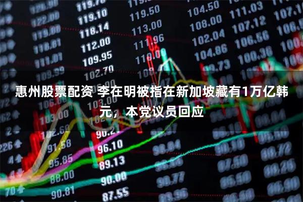 惠州股票配资 李在明被指在新加坡藏有1万亿韩元，本党议员回应