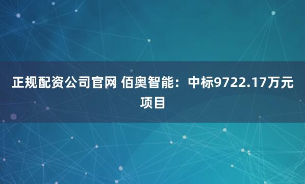正规配资公司官网 佰奥智能：中标9722.17万元项目